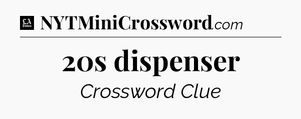 20s dispenser - LA Times Crossword