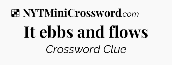 Solution: It ebbs and flows - NYT Crossword