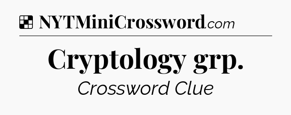 Solution: Cryptology grp.  - NYT Crossword