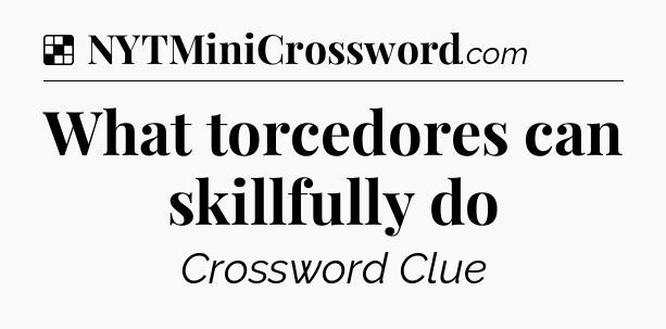 Solution: What torcedores can skillfully do - NYT Crossword