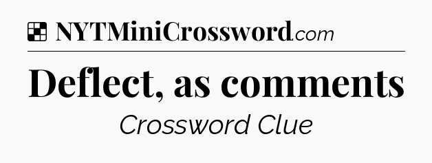 Solution: Deflect, as comments - NYT Crossword
