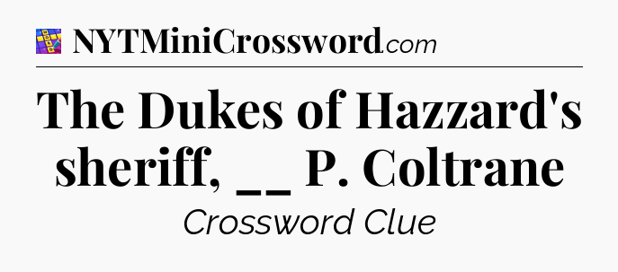 The Dukes of Hazzard's sheriff, __ P. Coltrane Codycross