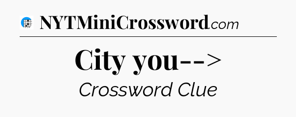 City you--> Crossword Clue
