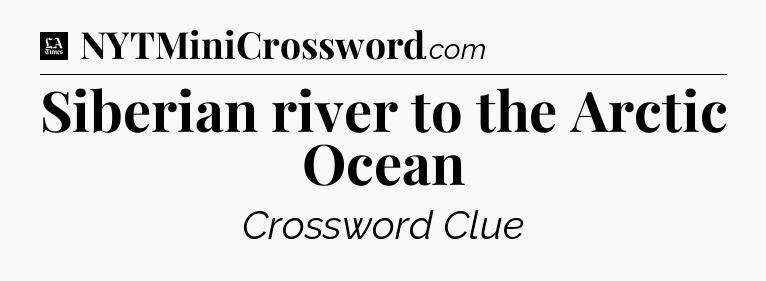 Siberian river to the Arctic Ocean - LA Times Crossword