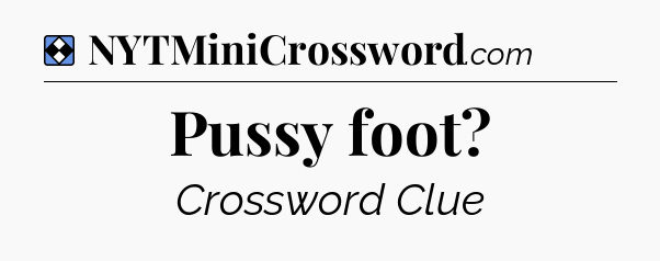 Solution: Pussy foot - NYT Mini Crossword