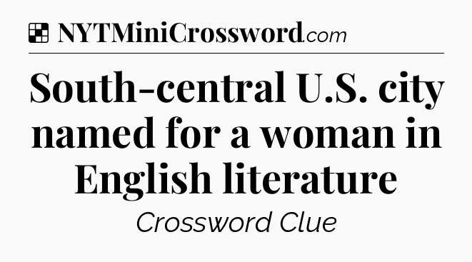 Solution: South-central U.S. city named for a woman in English literature - NYT Crossword