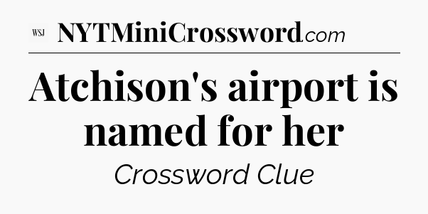 Atchison's airport is named for her - WSJ Crossword