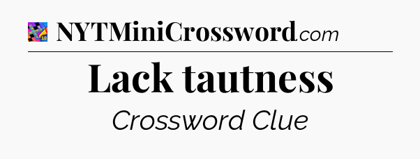 Lack tautness Crossword Clue