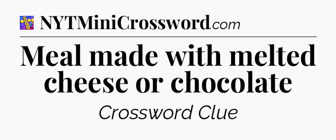 Meal made with melted cheese or chocolate Codycross