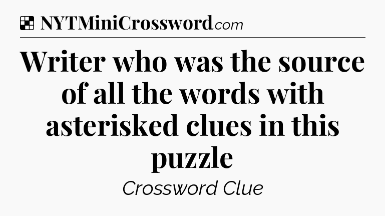 Solution: Writer who was the source of all the words with asterisked clues in this puzzle - NYT Crossword