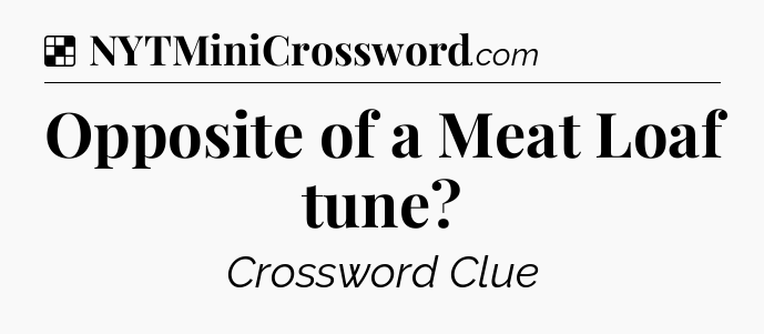Solution: Opposite of a Meat Loaf tune - NYT Crossword