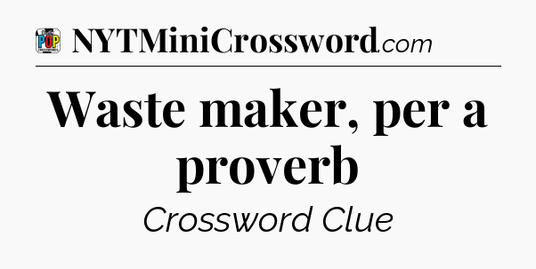 Waste maker, per a proverb Crossword Clue