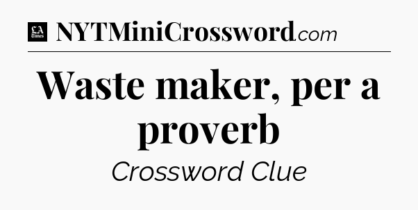 Waste maker, per a proverb - LA Times Crossword