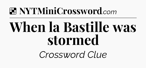 Solution: When la Bastille was stormed - NYT Crossword