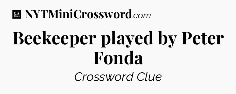 Beekeeper played by Peter Fonda - LA Times Crossword