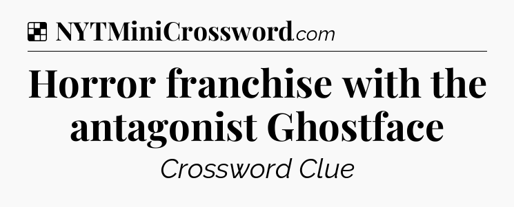 Solution: Horror franchise with the antagonist Ghostface - NYT Crossword
