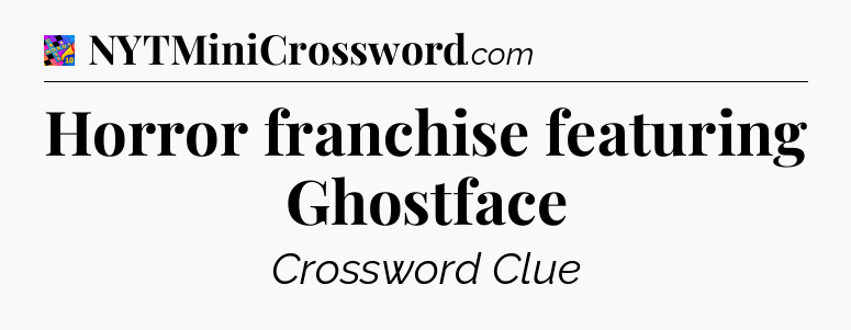 Horror franchise featuring Ghostface Crossword Clue