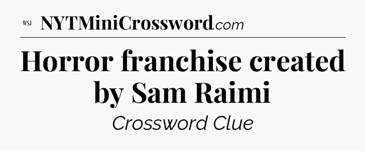 Horror franchise created by Sam Raimi - WSJ Crossword