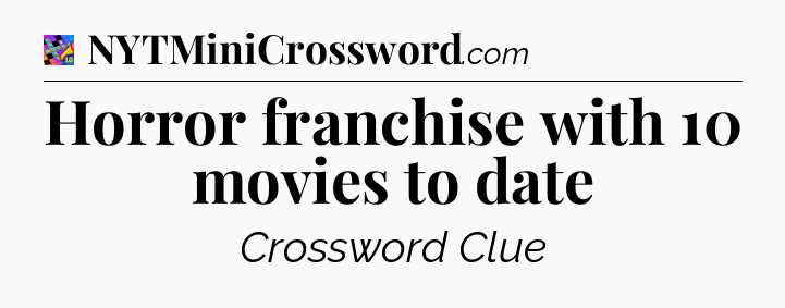Horror franchise with 10 movies to date Crossword Clue
