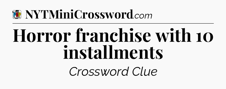 Horror franchise with 10 installments Crossword Clue