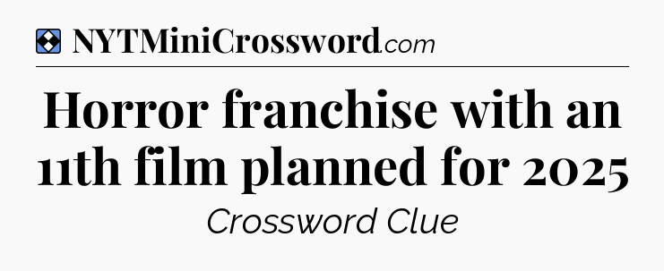Solution: Horror franchise with an 11th film planned for 2025 - NYT Mini Crossword