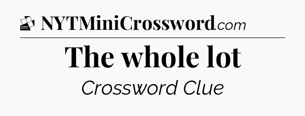The whole lot - Daily Themed Classic Crossword