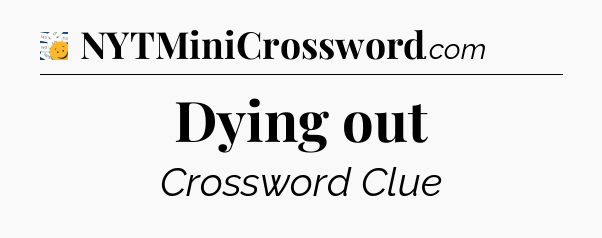 Dying out - 7 Little Words