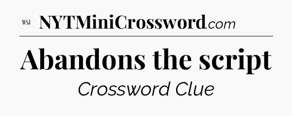 Abandons the script - WSJ Crossword