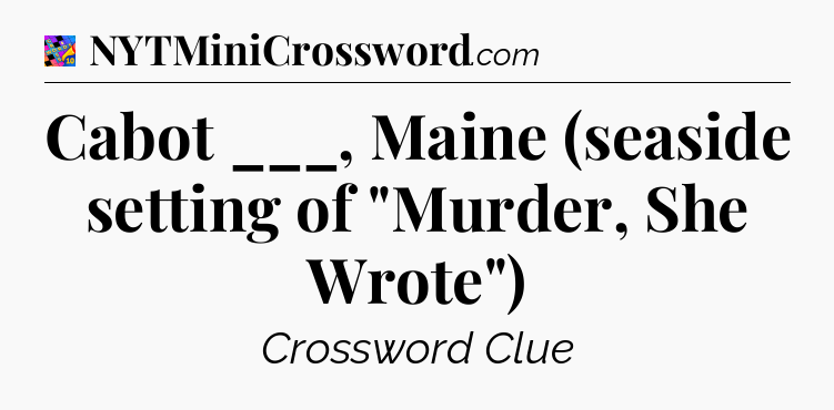 Cabot ___, Maine (seaside setting of 