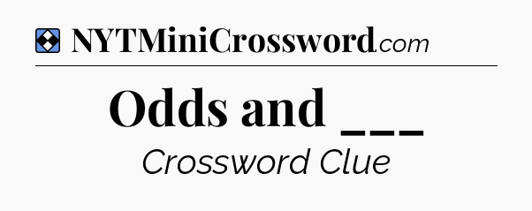 Solution: Odds and ___ - NYT Mini Crossword