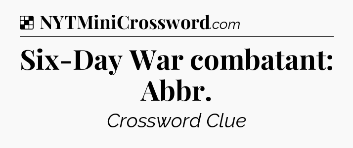 Solution: Six-Day War combatant: Abbr - NYT Crossword