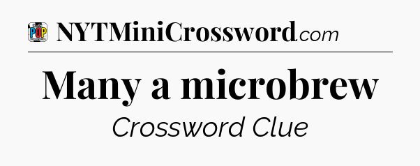 Many a microbrew Crossword Clue
