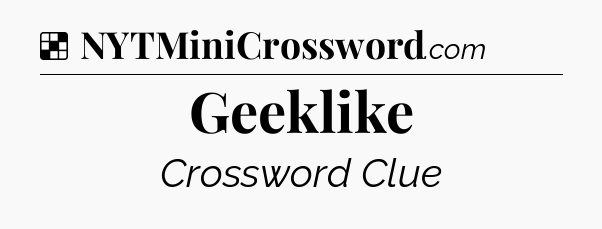 Solution: Geeklike - NYT Crossword