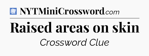 Raised areas on skin Puzzle Page Crossword Clue