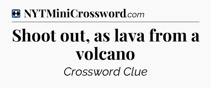 Solution: Shoot out, as lava from a volcano - NYT Mini Crossword