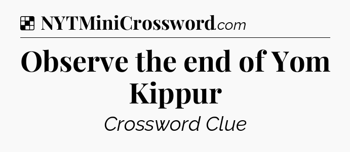 Solution: Observe the end of Yom Kippur - NYT Crossword