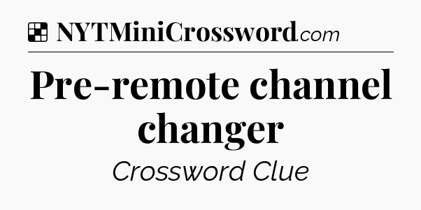 Solution: Pre-remote channel changer - NYT Crossword