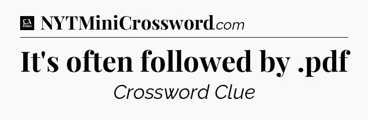 It's often followed by .pdf - LA Times Crossword