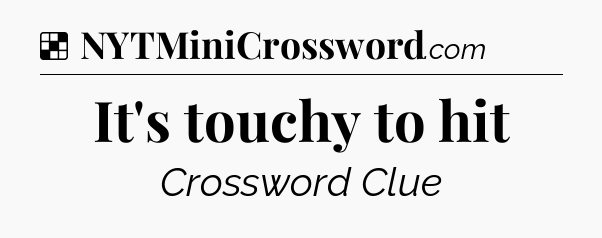 Solution: It's touchy to hit - NYT Crossword