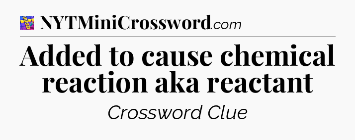 Added to cause chemical reaction aka reactant Codycross