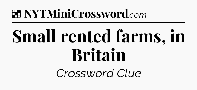 Solution: Small rented farms, in Britain - NYT Crossword
