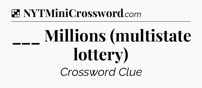 Solution: ___ Millions (multistate lottery) - NYT Crossword
