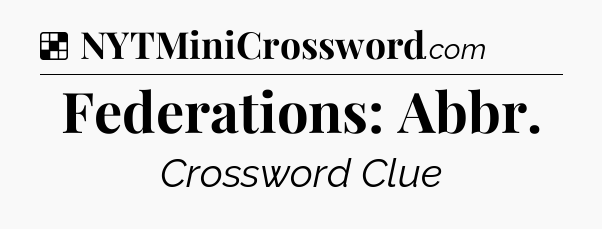 Solution: Federations: Abbr - NYT Crossword