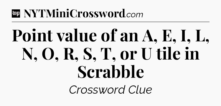 Point value of an A, E, I, L, N, O, R, S, T, or U tile in Scrabble Crossword Clue