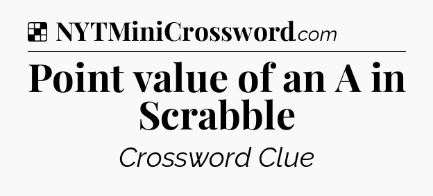 Solution: Point value of an A in Scrabble - NYT Crossword