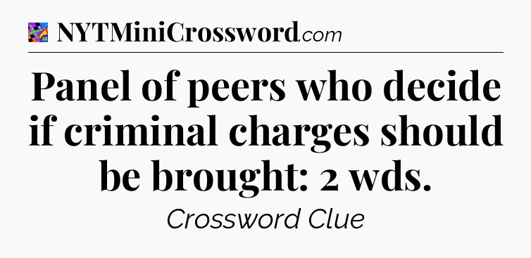 Panel of peers who decide if criminal charges should be brought: 2 wds Crossword Clue