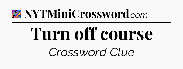 Turn off course Crossword Clue