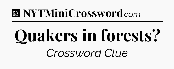 Quakers in forests - LA Times Crossword
