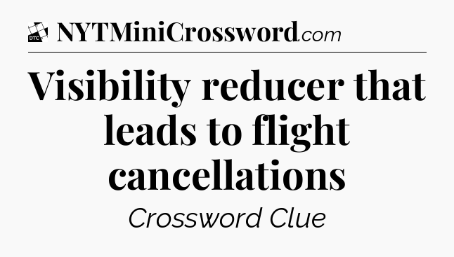 Visibility reducer that leads to flight cancellations - Daily Themed Classic Crossword