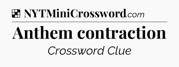 Solution: Anthem contraction - NYT Crossword